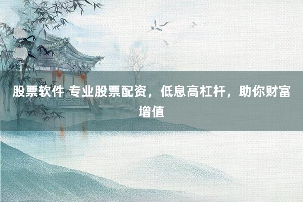 股票软件 专业股票配资，低息高杠杆，助你财富增值