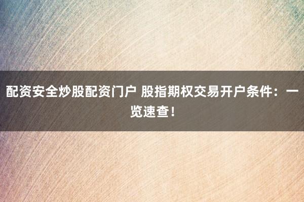 配资安全炒股配资门户 股指期权交易开户条件：一览速查！
