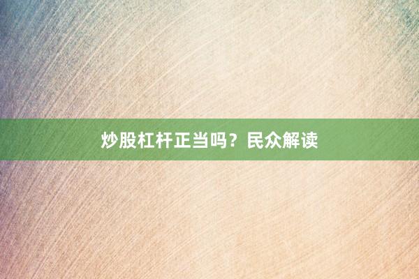 炒股杠杆正当吗？民众解读