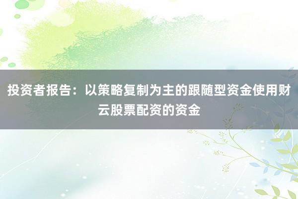 投资者报告：以策略复制为主的跟随型资金使用财云股票配资的资金