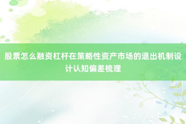 股票怎么融资杠杆在策略性资产市场的退出机制设计认知偏差梳理