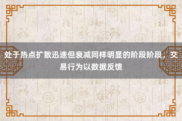 处于热点扩散迅速但衰减同样明显的阶段阶段，交易行为以数据反馈